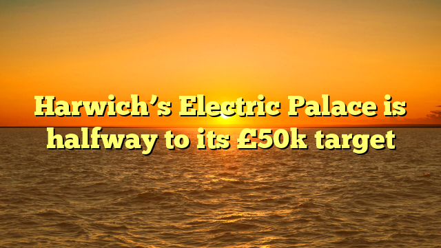 Harwich’s Electric Palace is halfway to its £50k target 